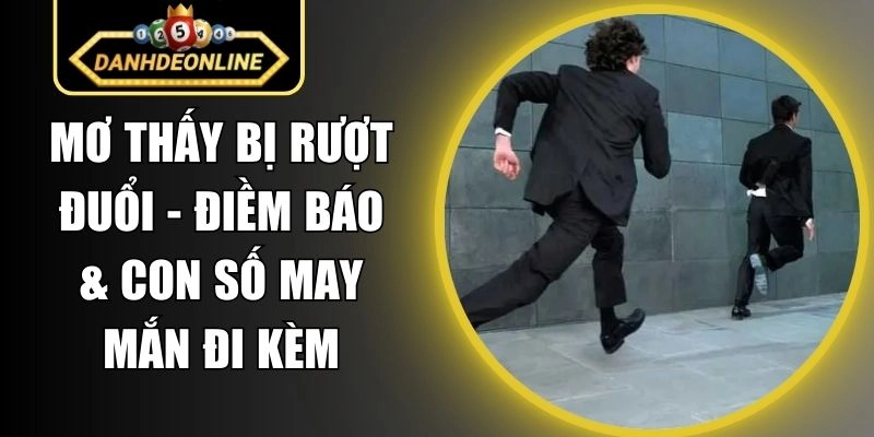 Mơ Thấy Bị Rượt Đuổi – Điềm Báo & Con Số May Mắn Đi Kèm