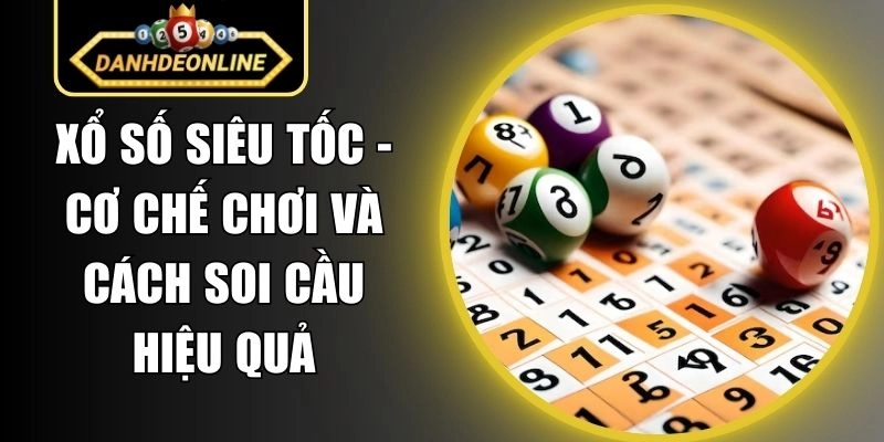 Xổ Số Siêu Tốc – Cơ Chế Chơi Và Cách Soi Cầu Hiệu Quả
